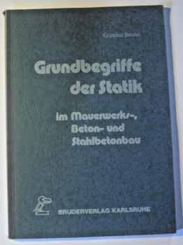 Grundbegriffe der Statik im Mauerwerks-, Beton- und Stahlbetonbau von Günther Beutel